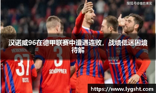 汉诺威96在德甲联赛中遭遇连败，战绩低迷困境待解