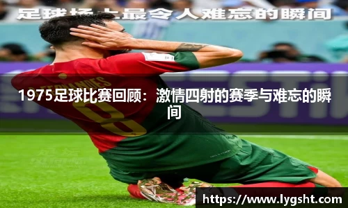 1975足球比赛回顾：激情四射的赛季与难忘的瞬间