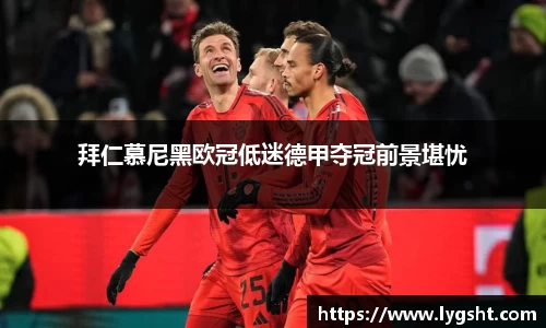 拜仁慕尼黑欧冠低迷德甲夺冠前景堪忧
