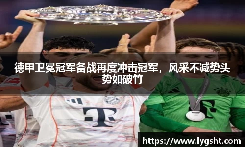 德甲卫冕冠军备战再度冲击冠军，风采不减势头势如破竹