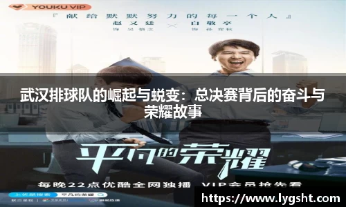 武汉排球队的崛起与蜕变：总决赛背后的奋斗与荣耀故事